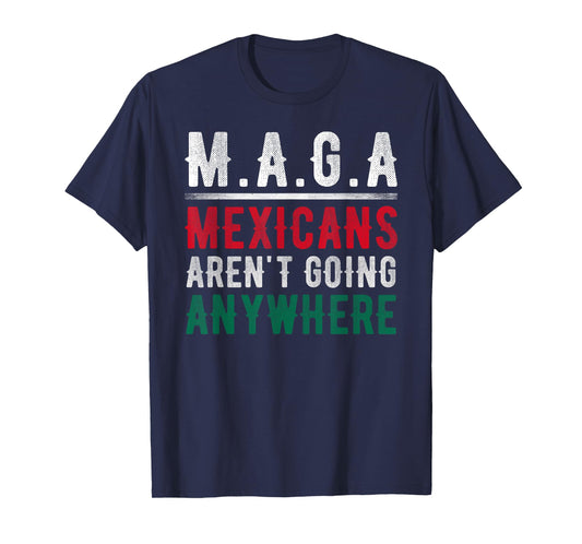 Mexicans Aren't Going Anywhere Mexico Pride T-Shirt