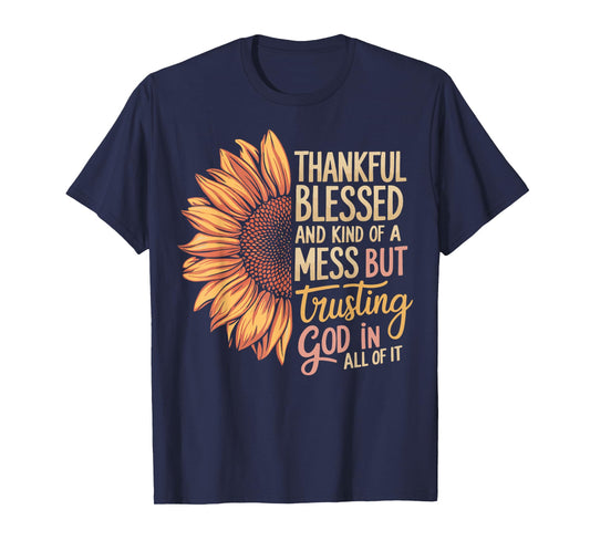 Thankful Blessed Kind Of A Mess But Trusting God In All T-Shirt