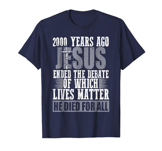 2000 Years Ago Jesus Ended The Debate Of Which Lives Matter T-Shirt