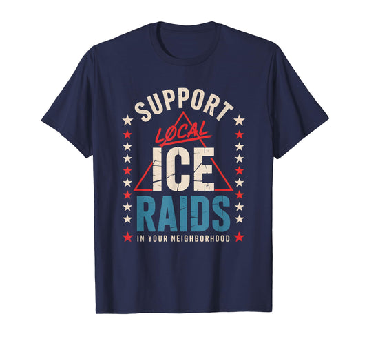 Support Local Ice Raids In Your Neighborhood T-Shirt
