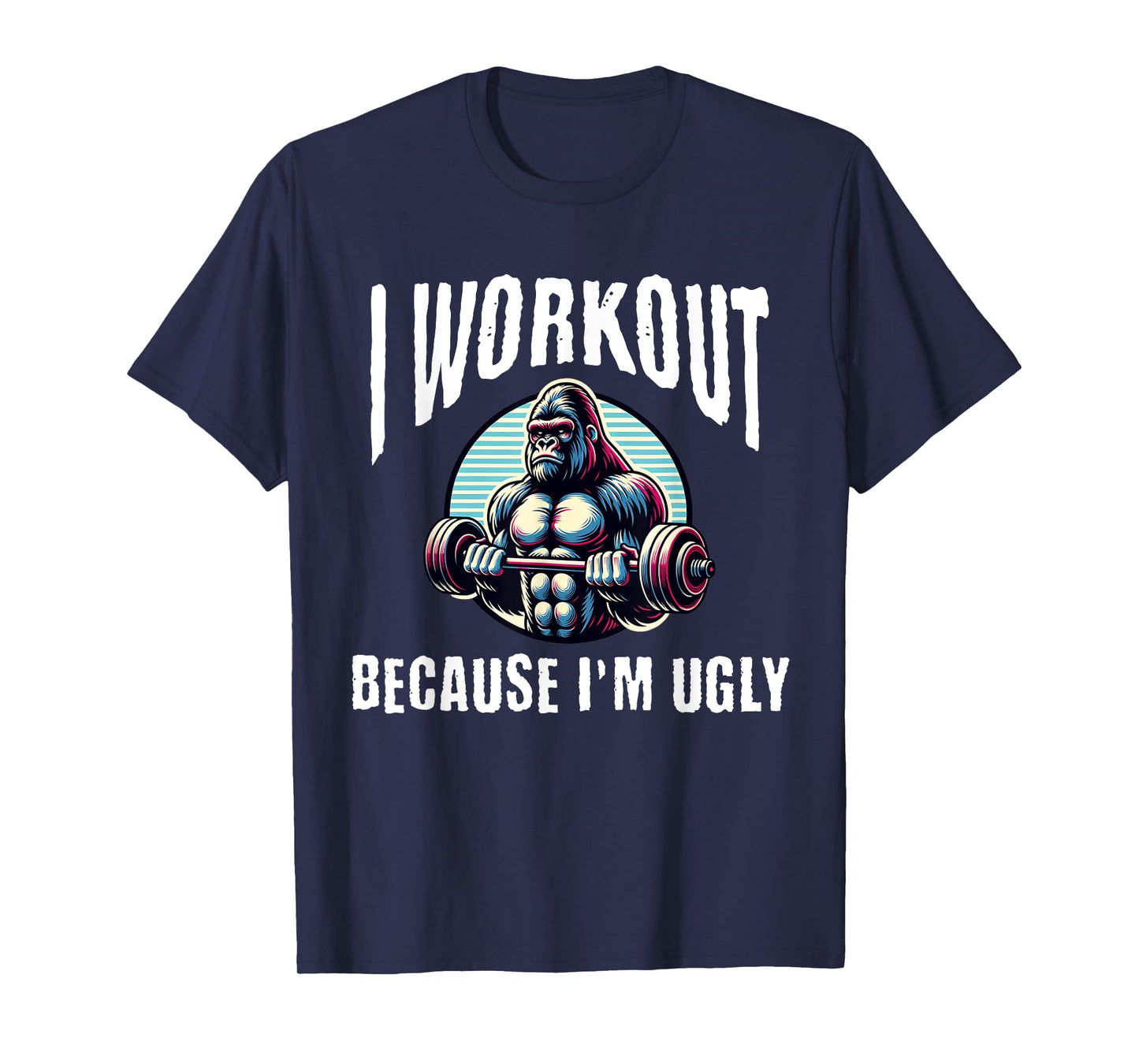 I Workout Because I'm Ugly Motivational T-Shirt