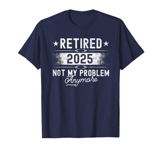 Retirement Retired 2025 Not My Problem Anymore funny Retires T-Shirt