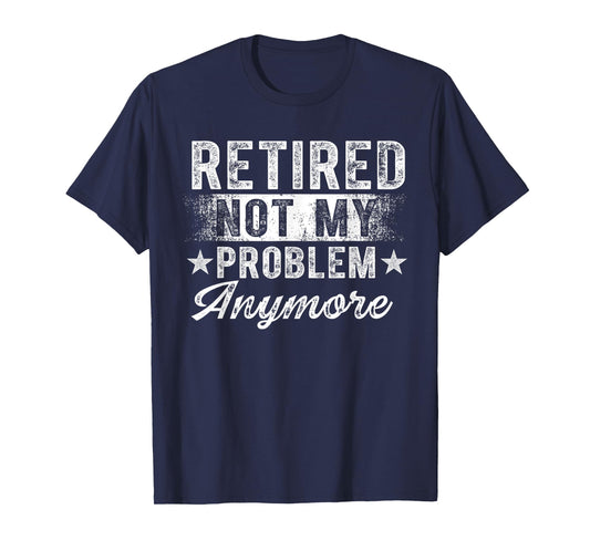 Retired Not My Problem Anymore Retro Retirement Men Women T-Shirt