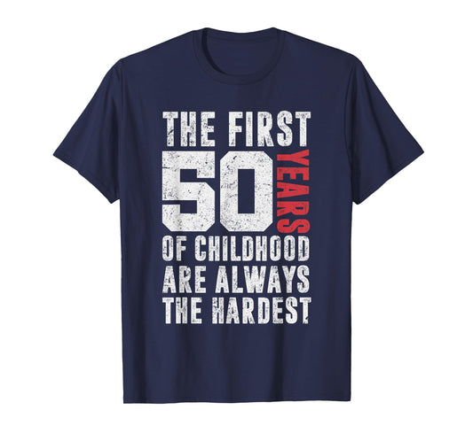 The First 50 Years Of Childhood Are Always The Hardest Funny T-Shirt