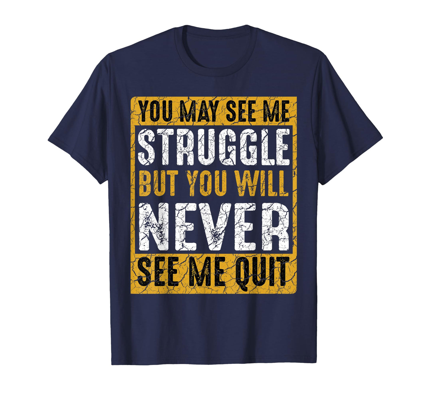 You May See Me Struggle But You Will Never See Me Quit Quote T-Shirt