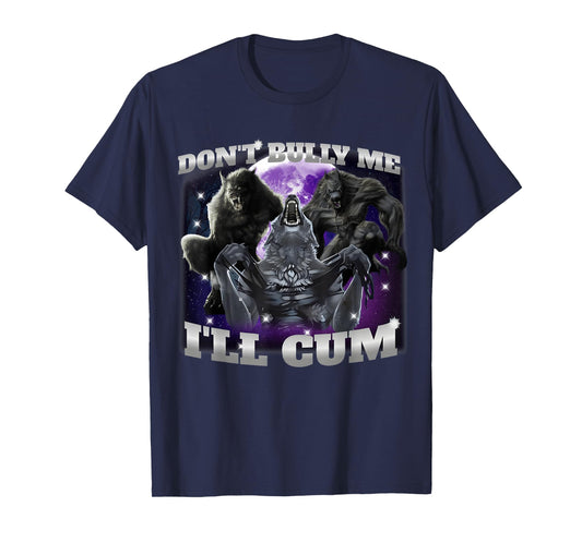Don't Bully Me I'll Come Funny Hilarious Alpha Wolf Meme T-Shirt