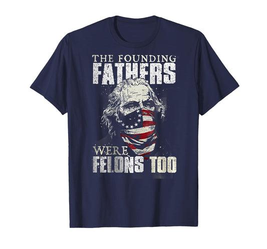 The Founding Fathers Were Felons Too (on back) T-Shirt