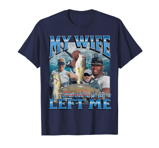 My Wife Left Me Funny Offensive Fishing Meme Bootleg Graphic T-Shirt