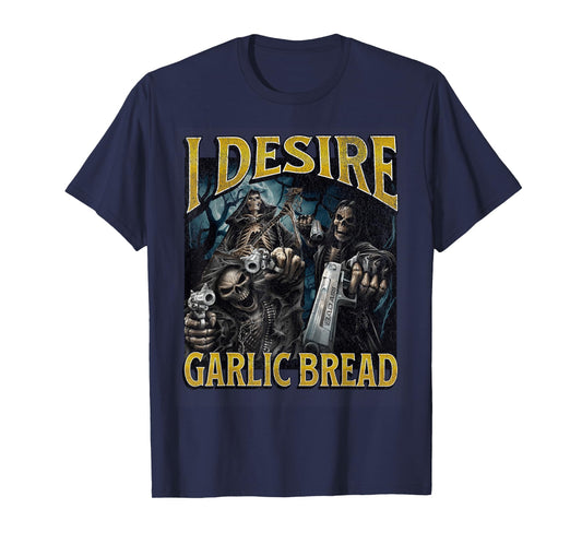 I Desire Garlic Bread Funny Hard Skeleton Meme Bootleg T-Shirt