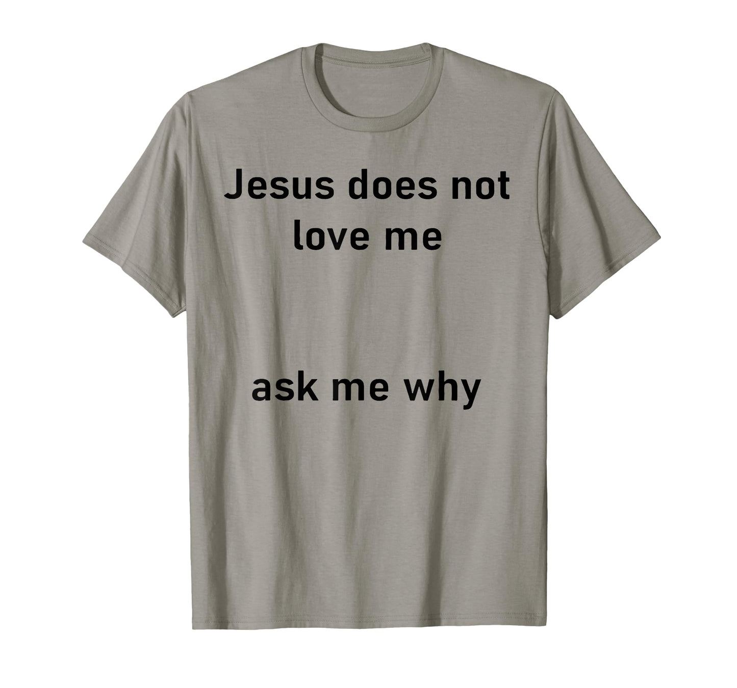 Jesus Doesn't Love Me Ask Me Why T-Shirt