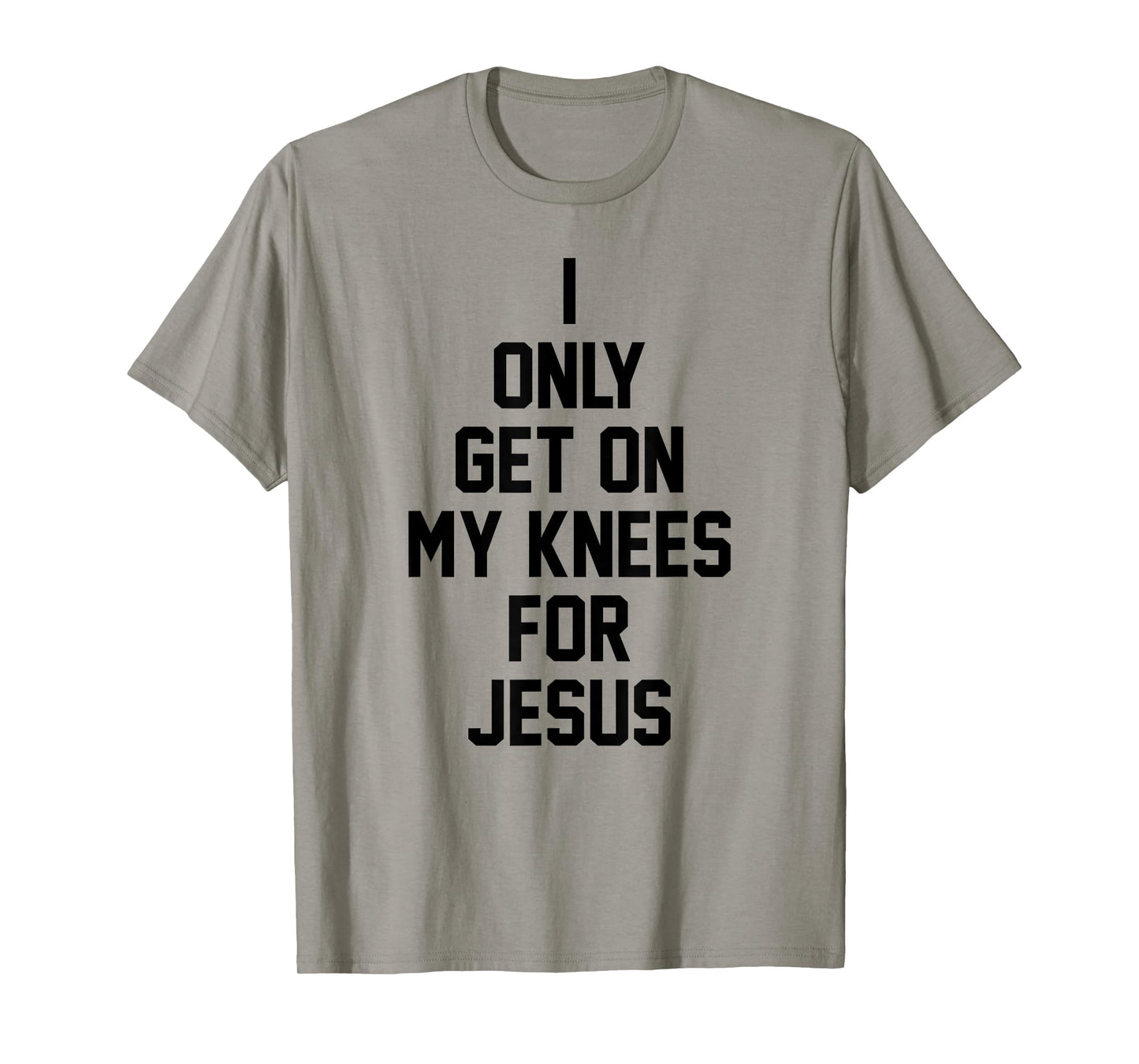 I Only Get On My Knees For Jesus T-Shirt