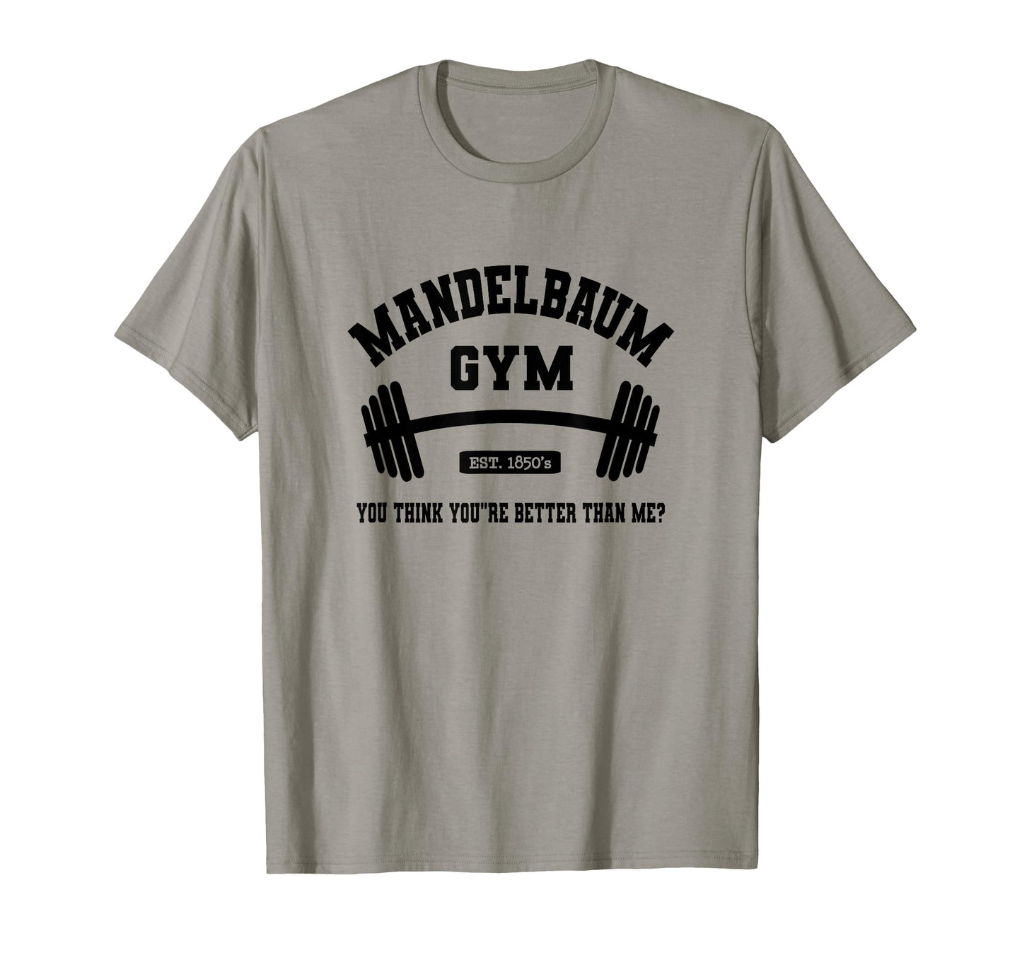 Mandelbaum Gym You Think You're Better Than Me? T-Shirt