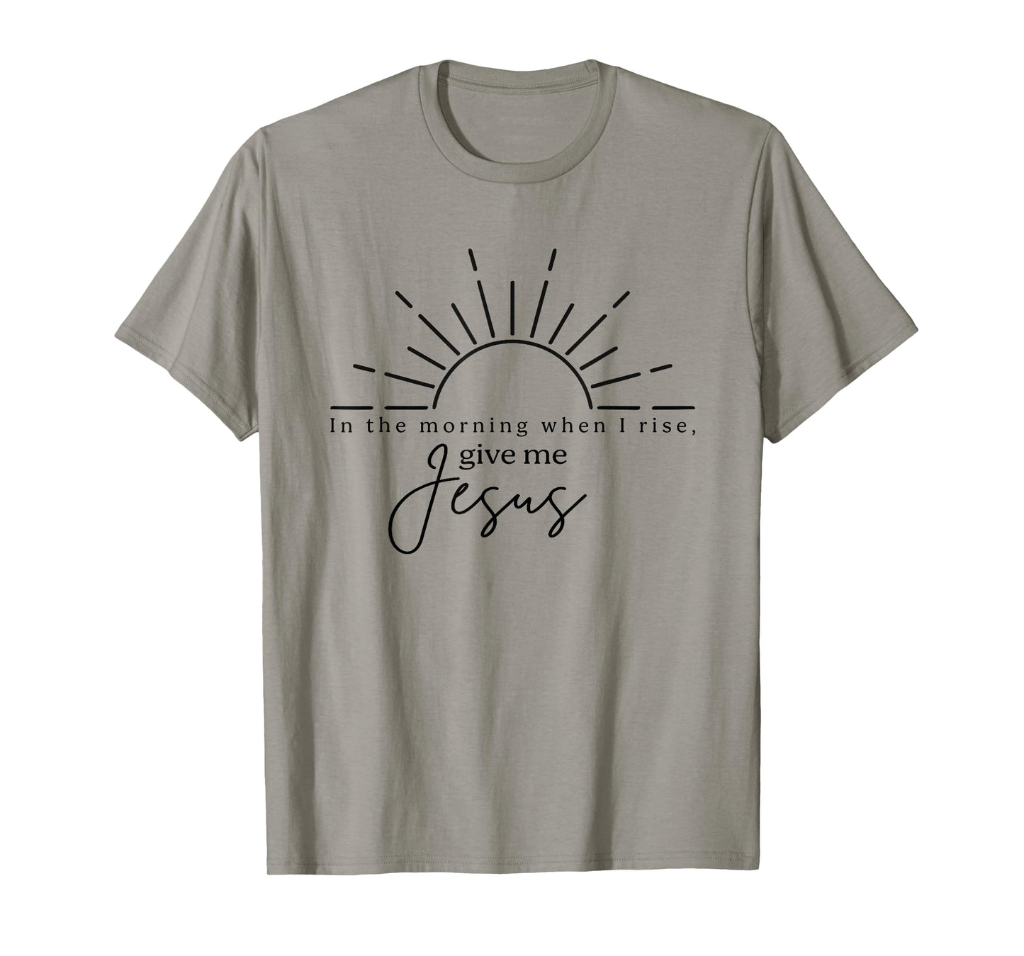 In The Morning When I Rise Give Me Jesus, Christian T-Shirt
