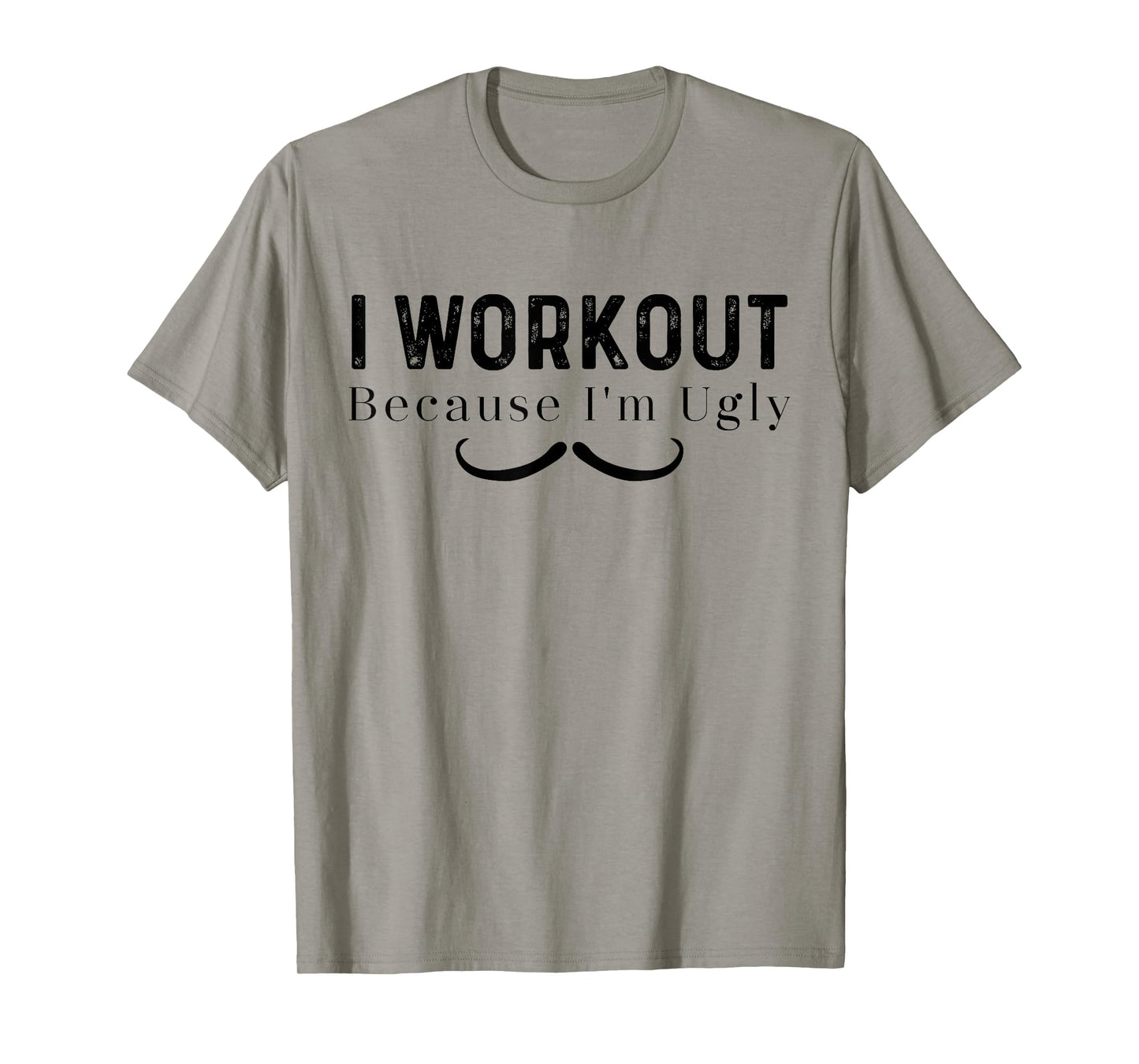 Funny Fitness Lovers Quote Tee - I Workout Because I'm Ugly - Grey, Unisex-Adults, Short Sleeve, T-Shirt, Humorous-Workout-Mustache-T-Shirt