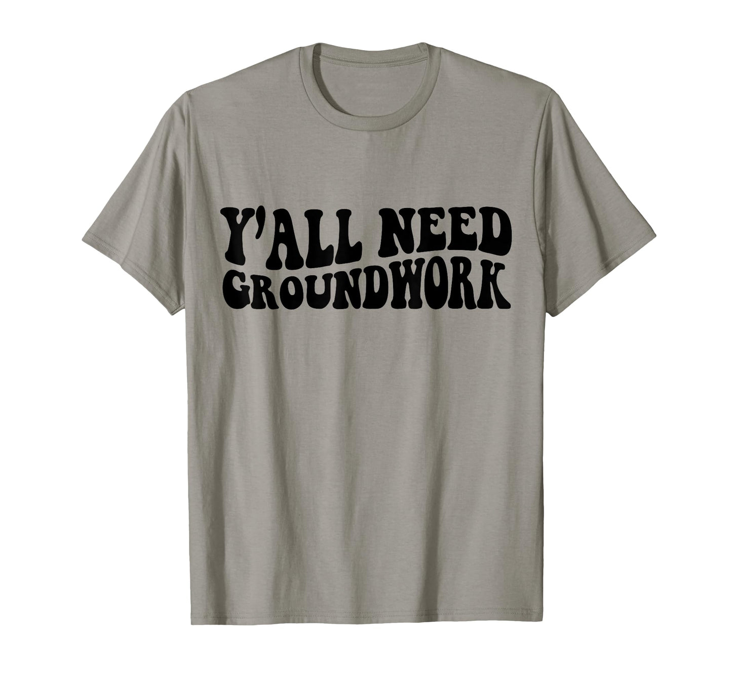 Y'all Need Groundwork T-Shirt