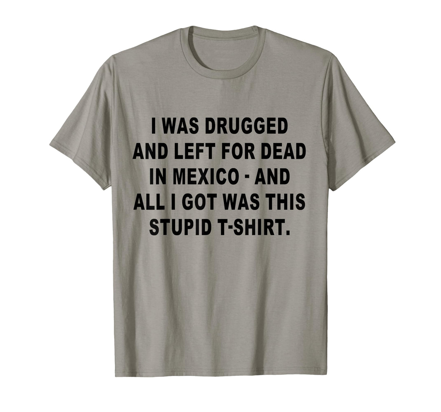 I Was Drugged and Left For Dead In Mexico The Game T-Shirt