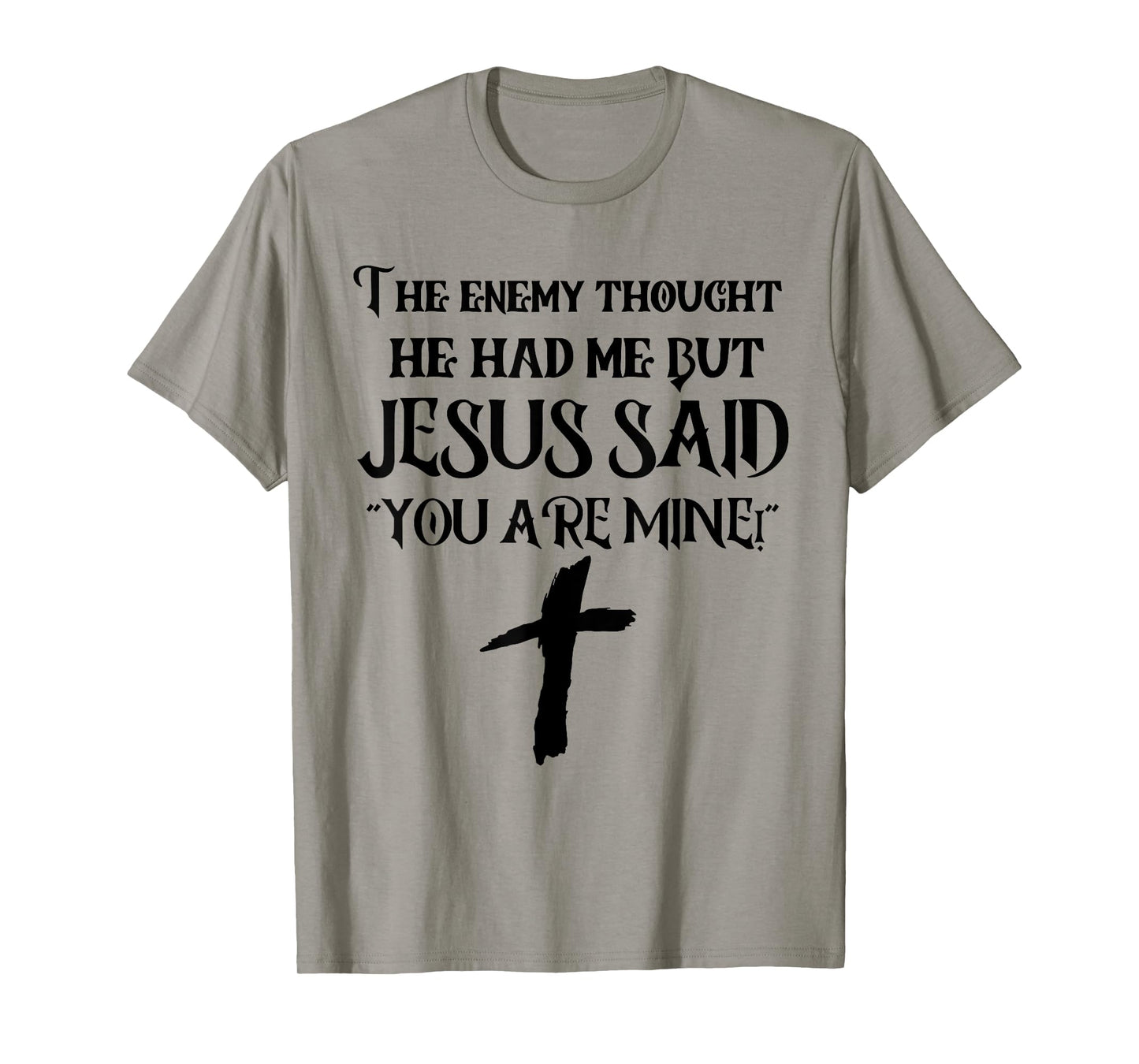 The Enemy Thought He Had Me But Jesus Said You Are Mine T-Shirt