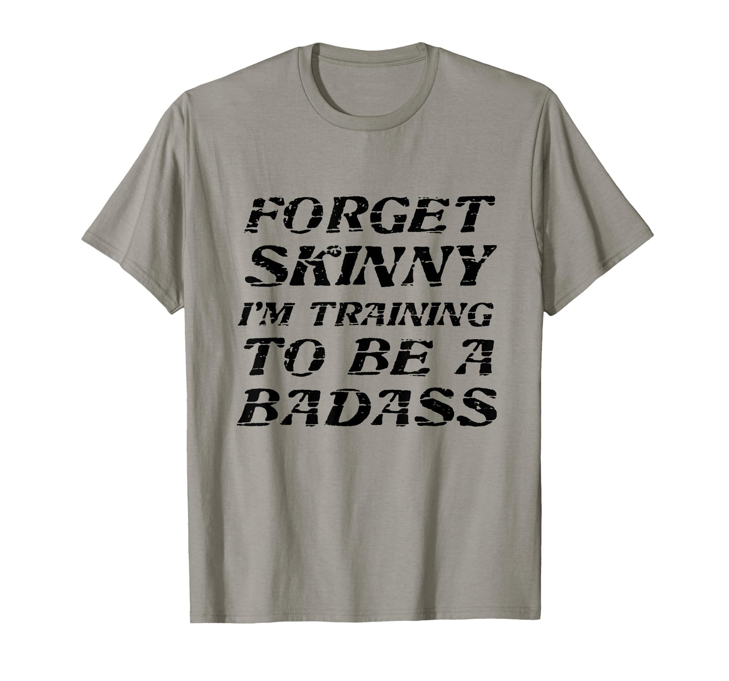 Forget Skinny - I'm Training to be a BADASS | Funny T-Shirt T-Shirt