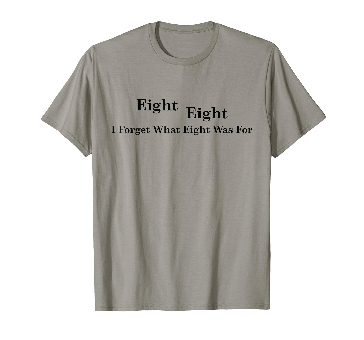 I Forget What Eight Was For T-Shirt