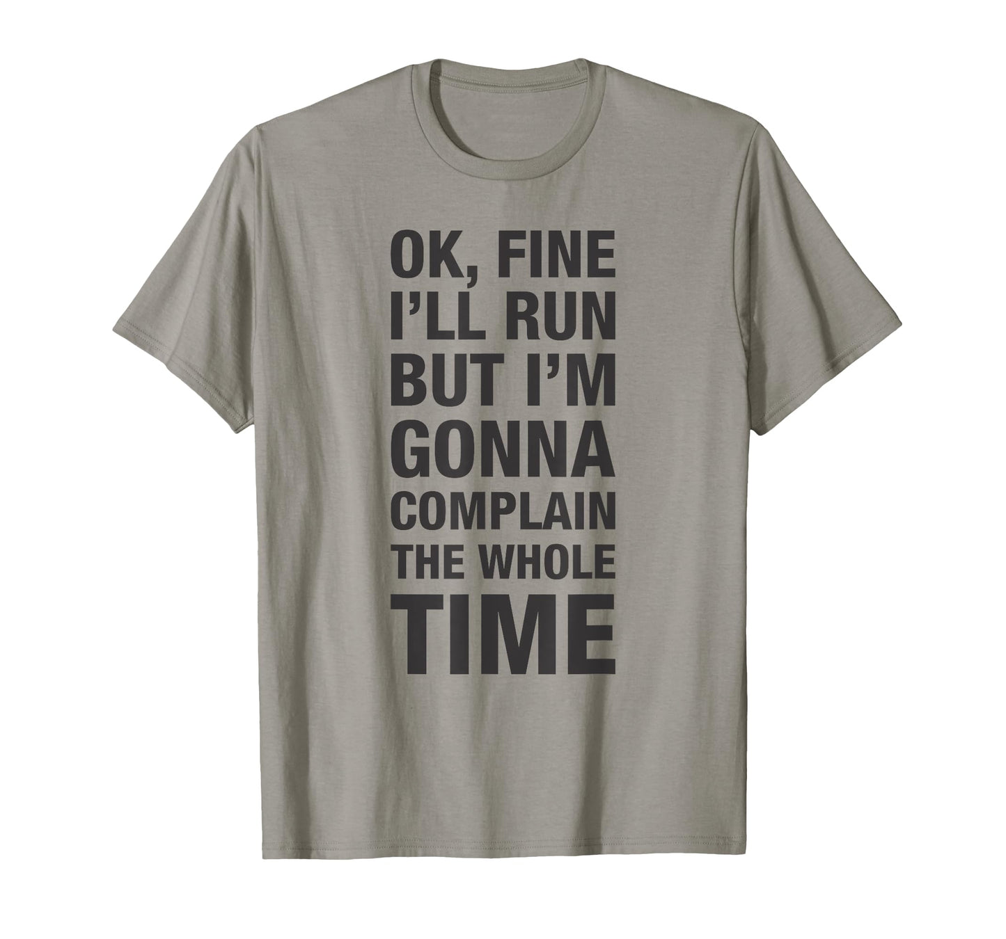 OK Fine I'll Run but I'm Gonna to Complain the Whole Time T-Shirt