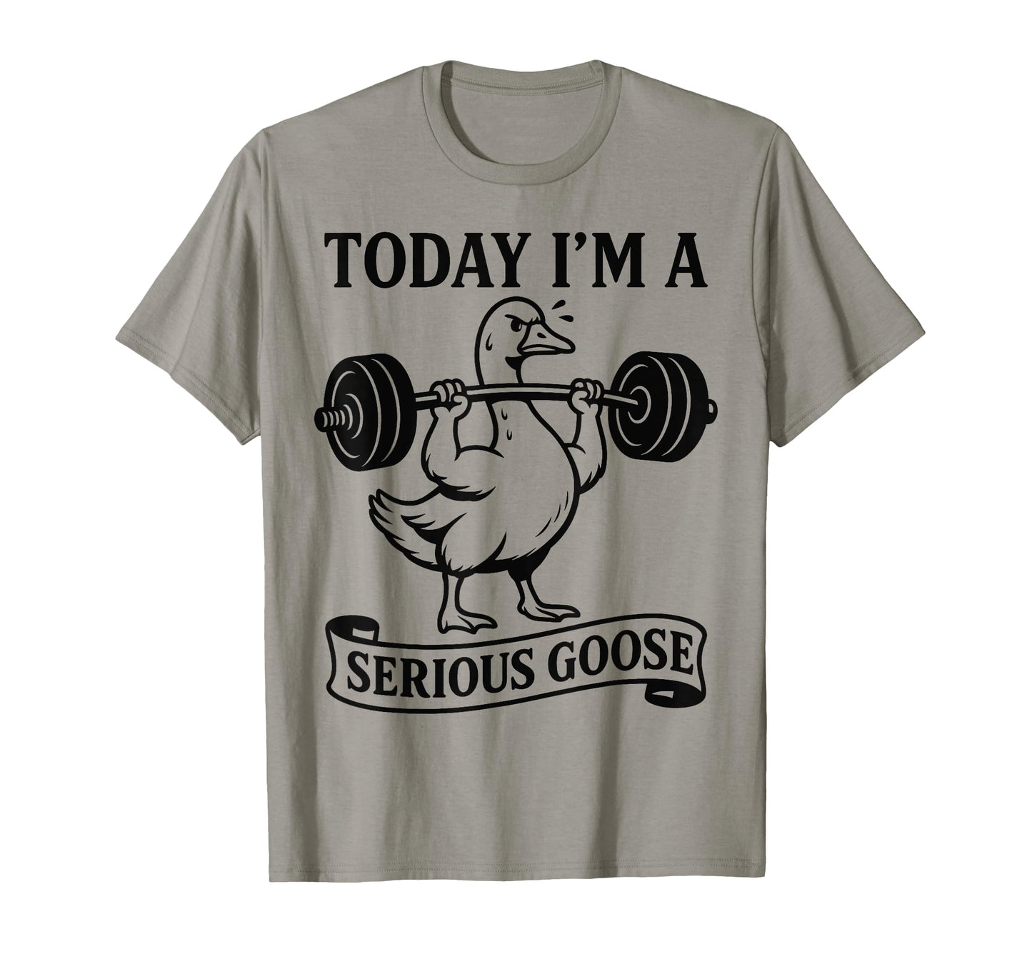 Funny Lifting Weights Gym Fitness Today I'm a Serious Goose T-Shirt