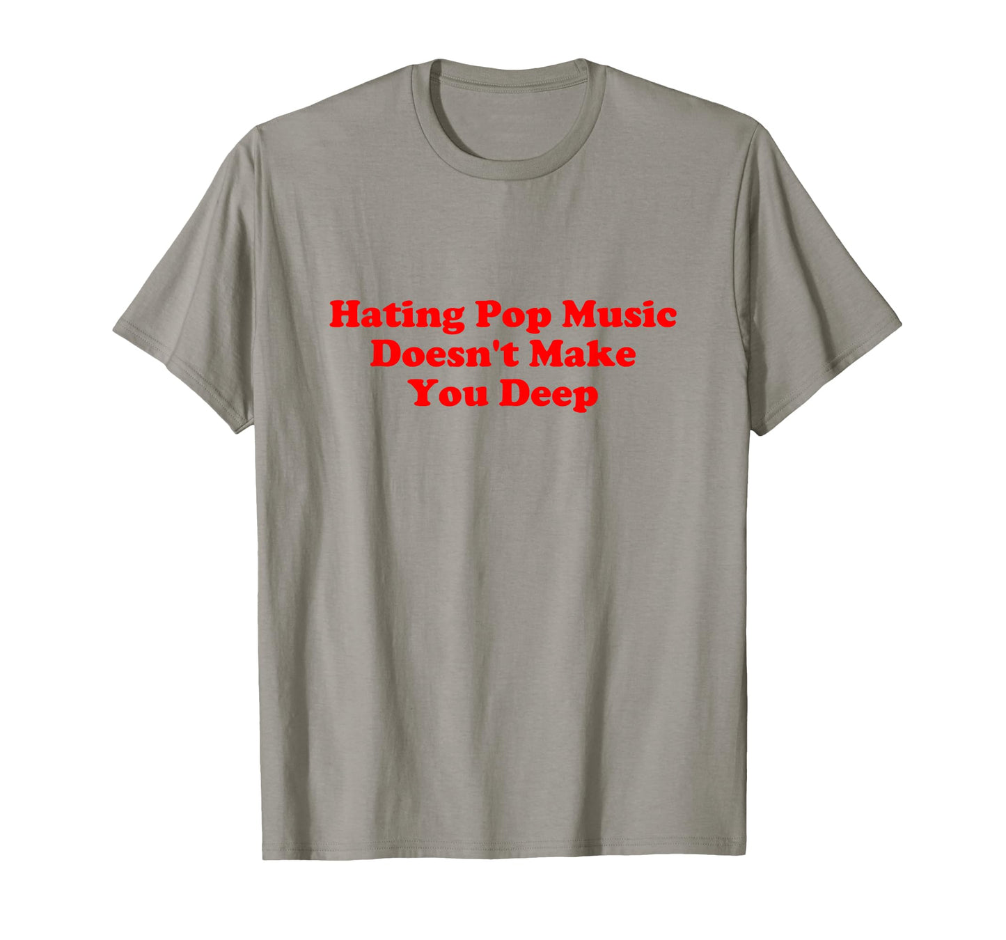 Hating Pop Music Doesn’t Make You Deep Quote T-Shirt