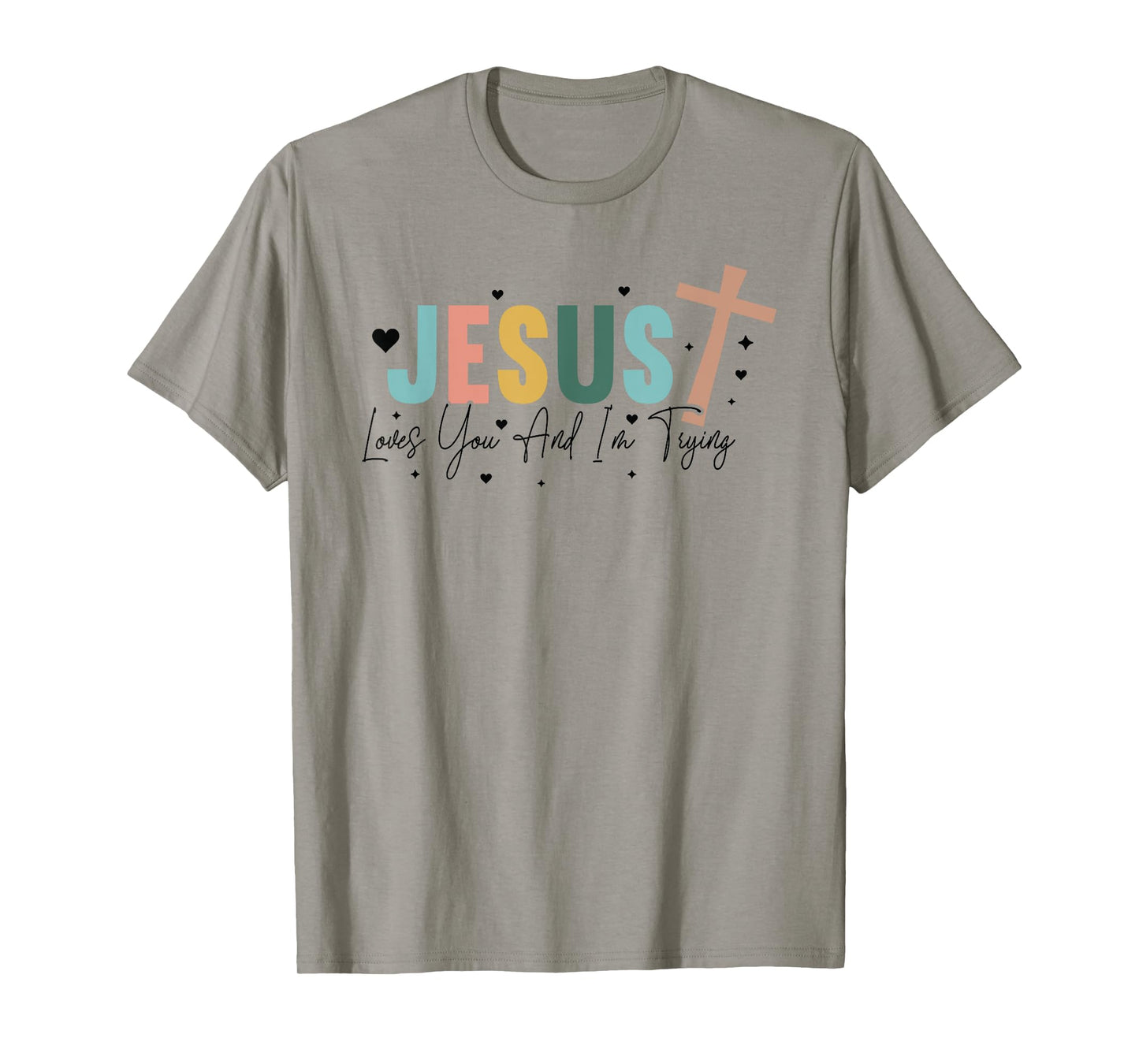 Jesus Loves You And Im Trying - Christian Religious T-Shirt