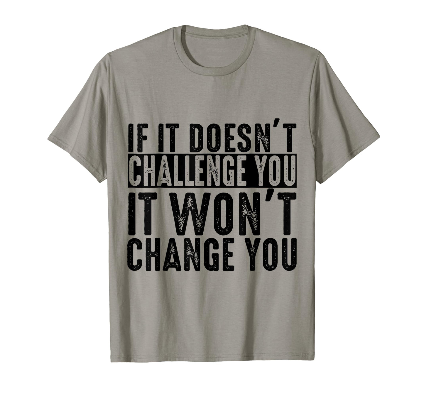 If It Doesn't Challenge You It Won't Change You Motivational T-Shirt