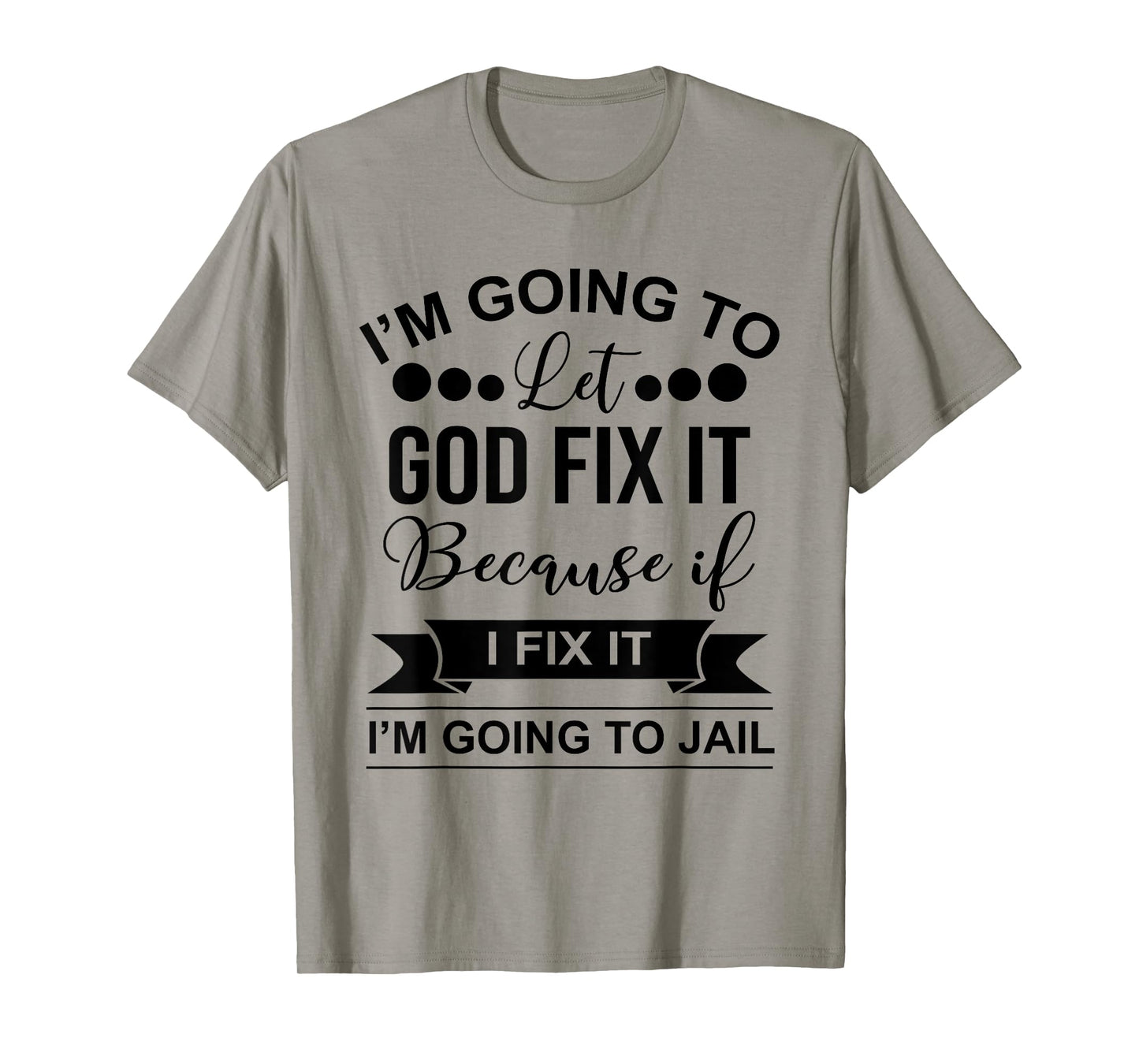 I'm Going To Let God Fix It Because If I Fix It I'm Going To T-Shirt
