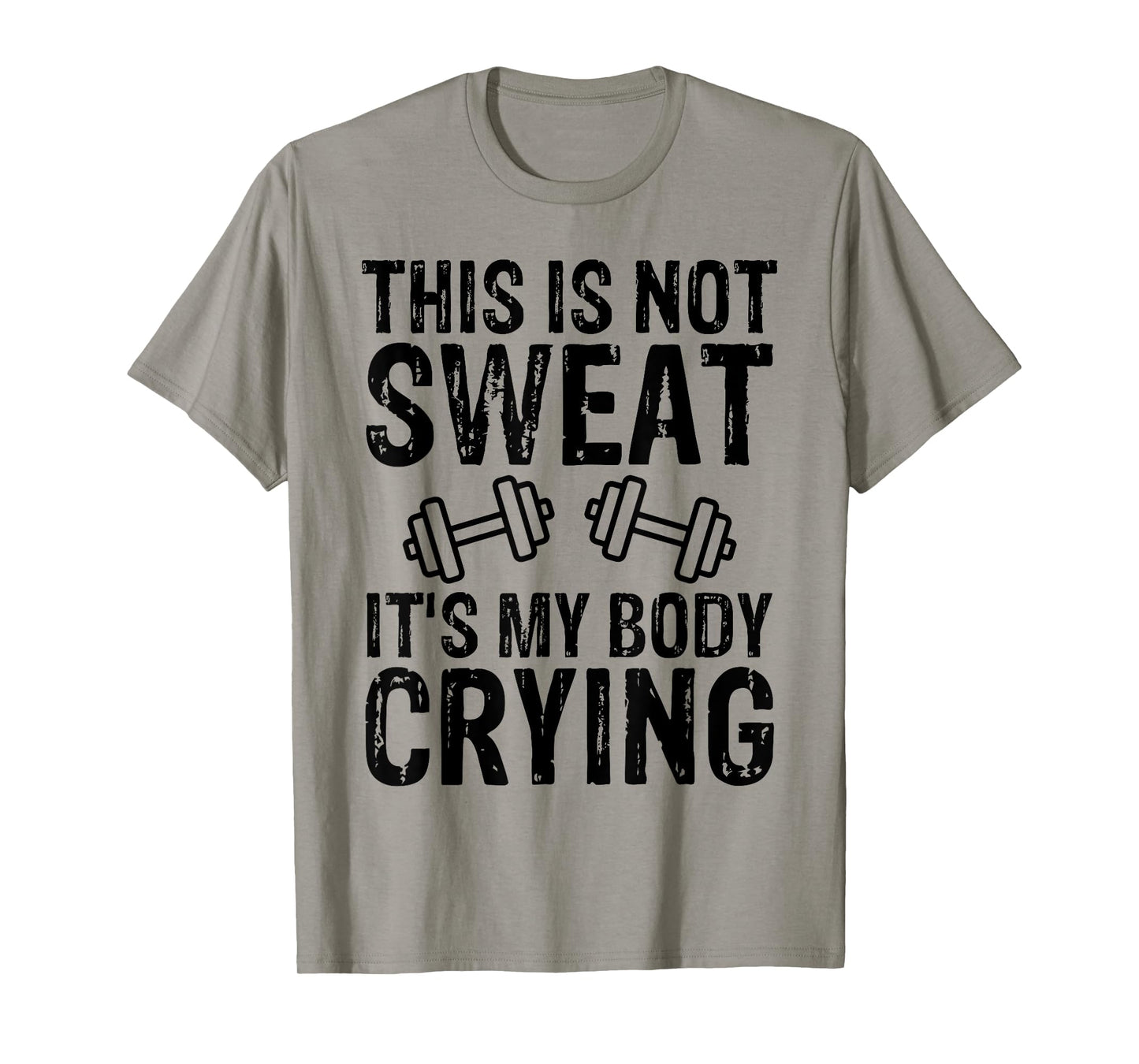 Workout Gym T Shirt This Is Not Sweat It's My Body Crying T-Shirt
