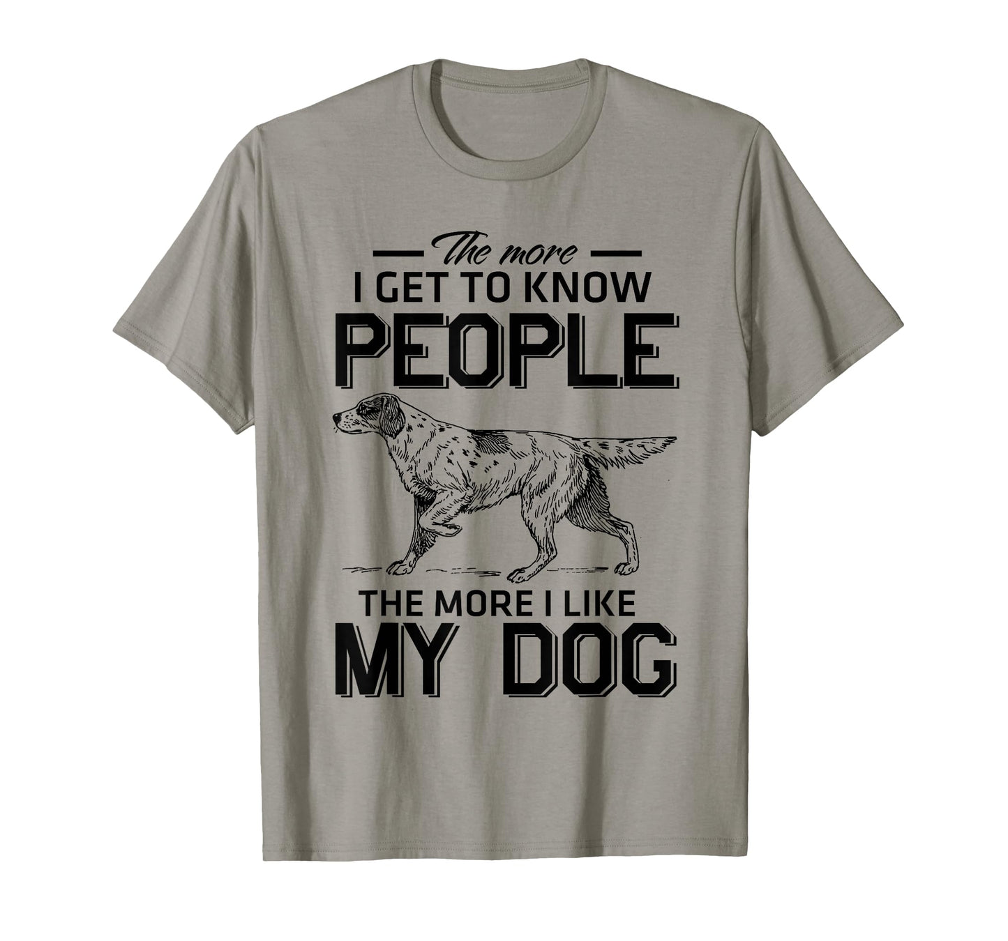 The More I Get To Know People The More I Love My Dog T-Shirt