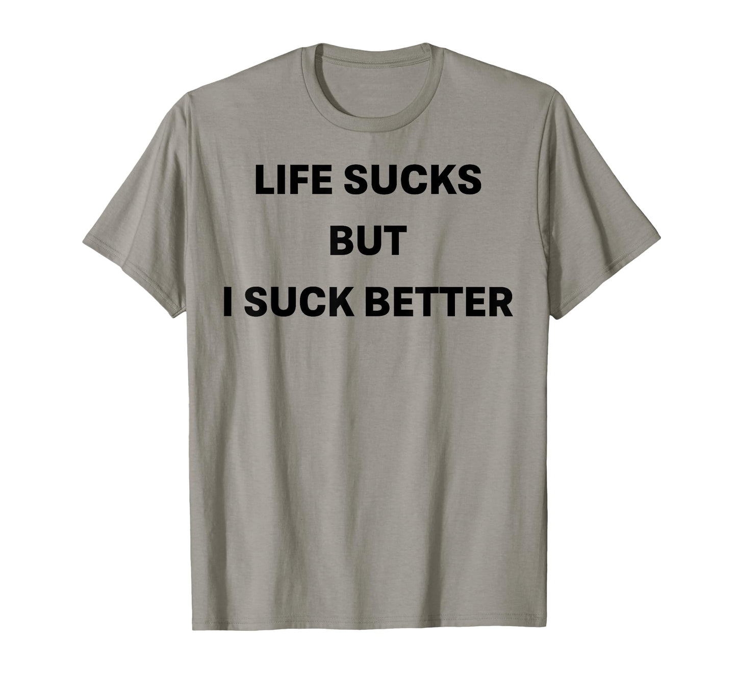 Life Sucks But I Suck Better T-Shirt