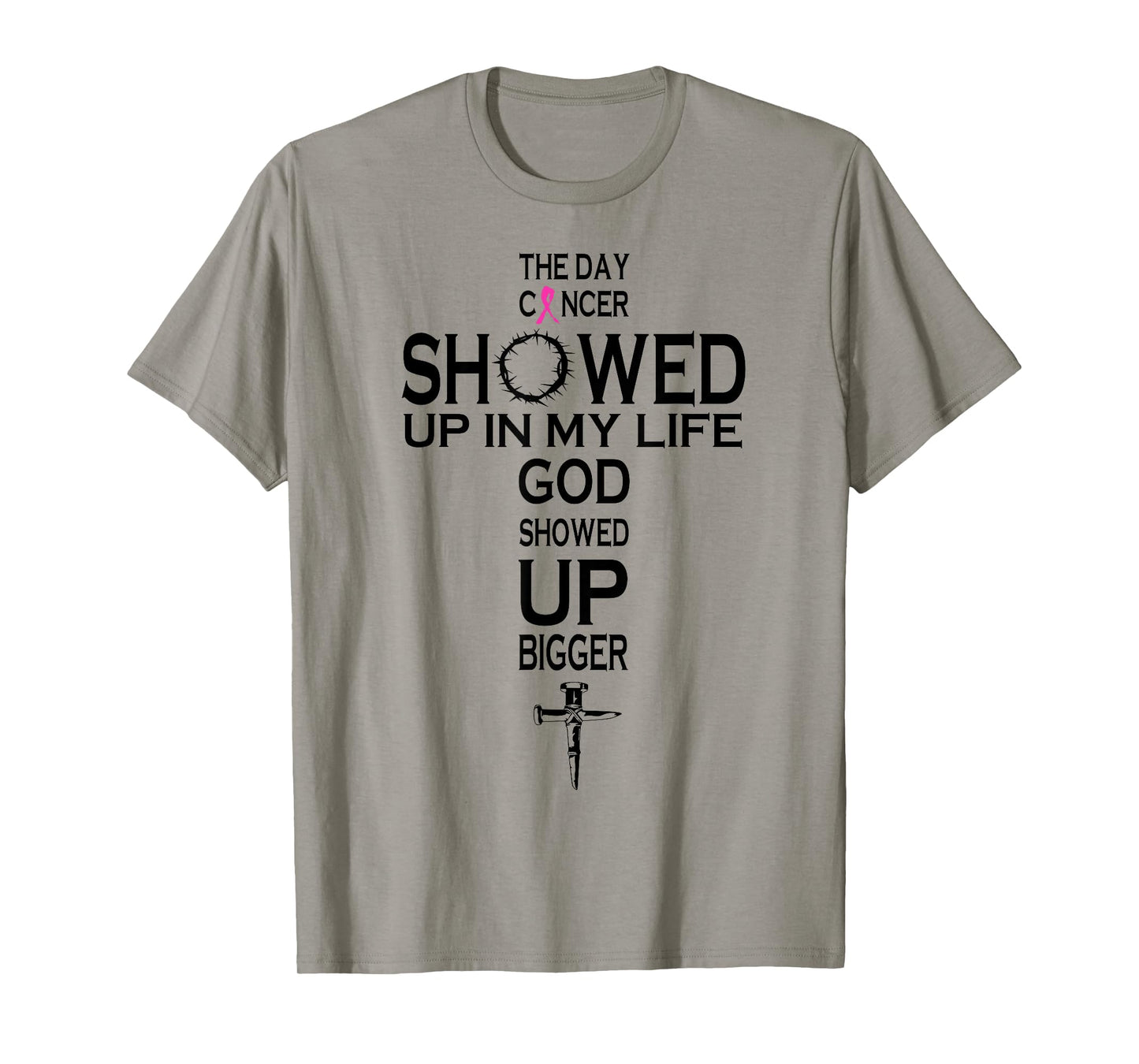 The Day Cancer Showed Up In My Life God Showed Up Bigger T-Shirt