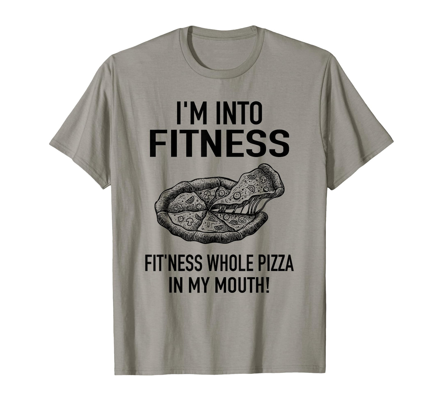 I'm into Fitness Pizza in my Mouth - Workout Foodies Pizza T-Shirt