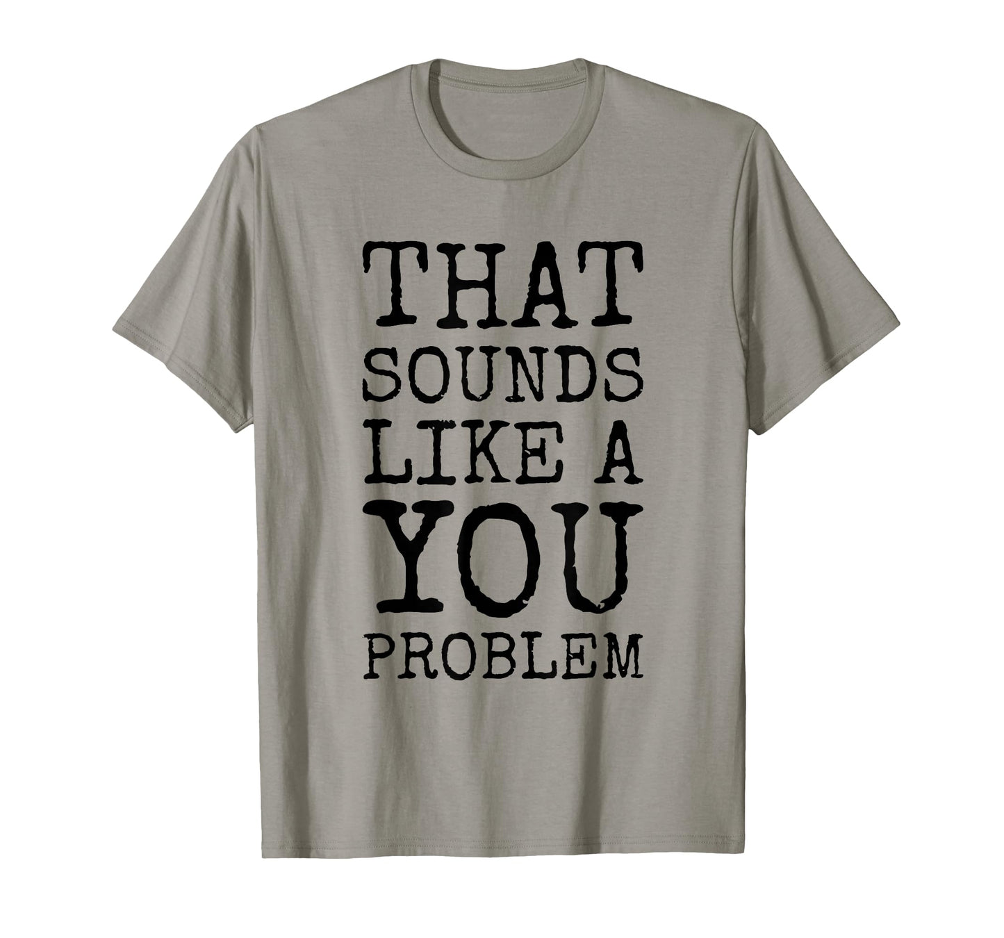 That Sounds Like A You Problem Funny Quote T-Shirt