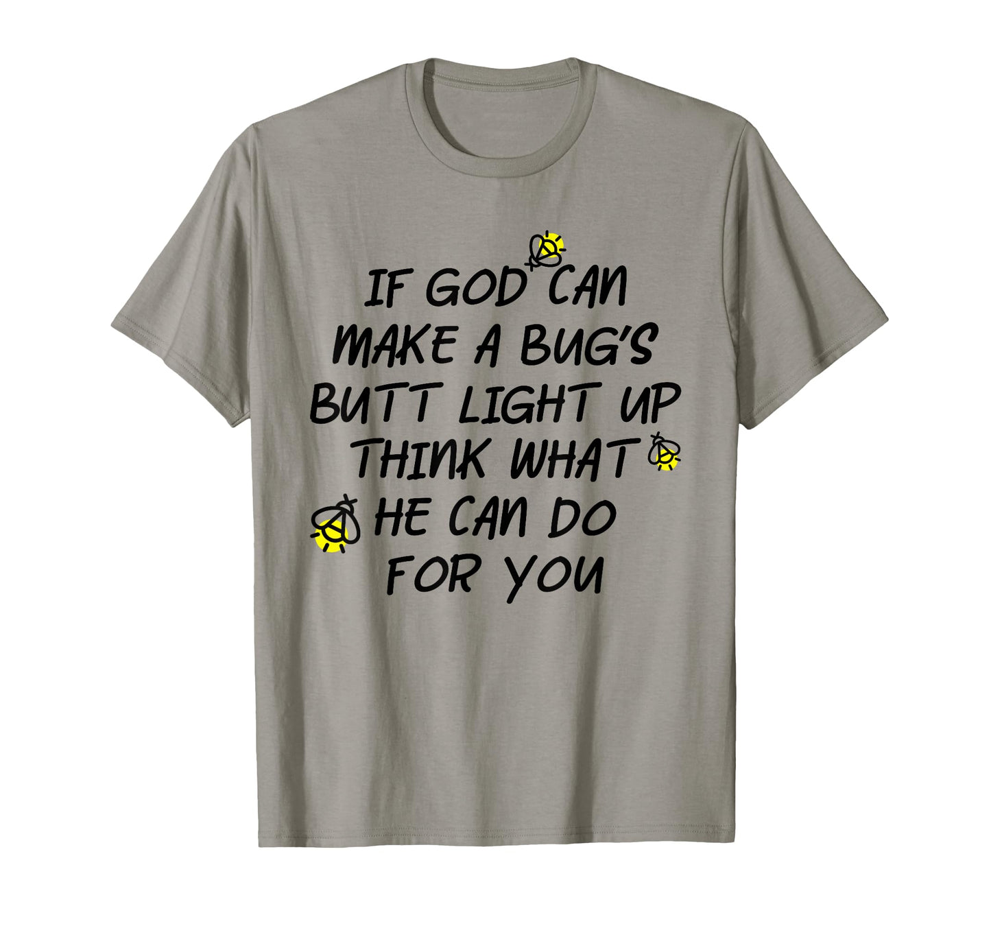 If God Can Make A Bug's Butt Light Up Think What He Can Do T-Shirt