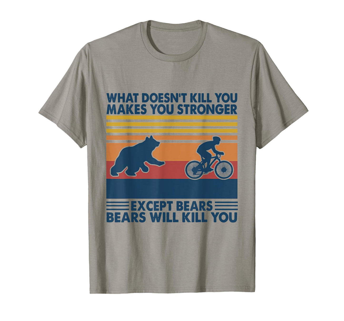 What Doesn't Kill You Makes You Stronger Except Bears T-Shirt