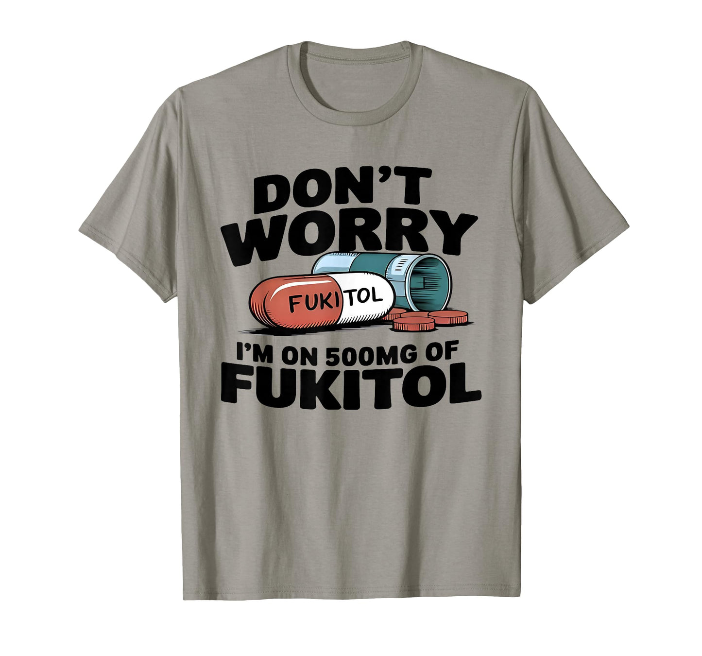 Don't Worry I'm On 500mg Of Fukitol Funny Saying Quote Men T-Shirt