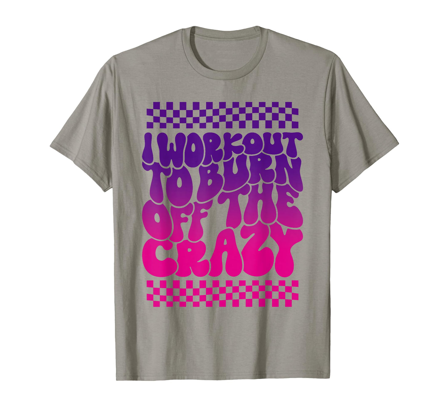 I Workout To Burn Off The Crazy Funny Gym For Women T-Shirt