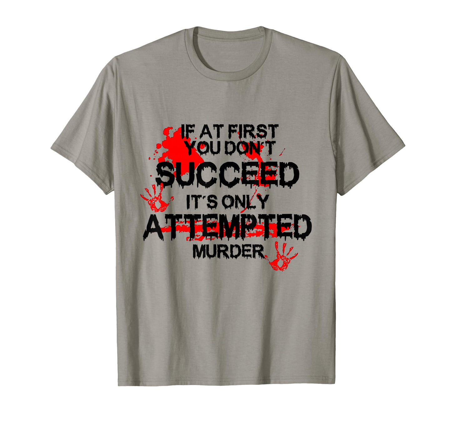 If At First You Don't Succeed It's Only Attempted Murder T-Shirt