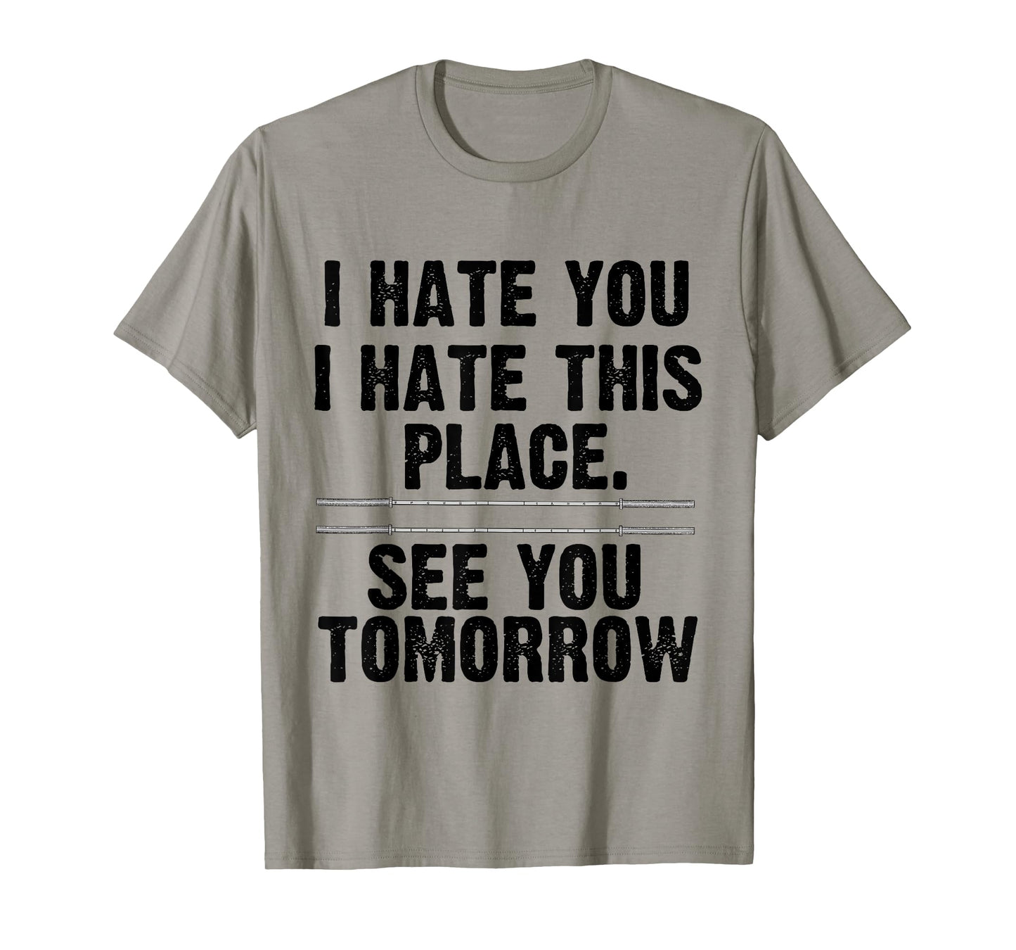 I Hate You I Hate This Place See You Tomorrow Gym Shirt T-Shirt