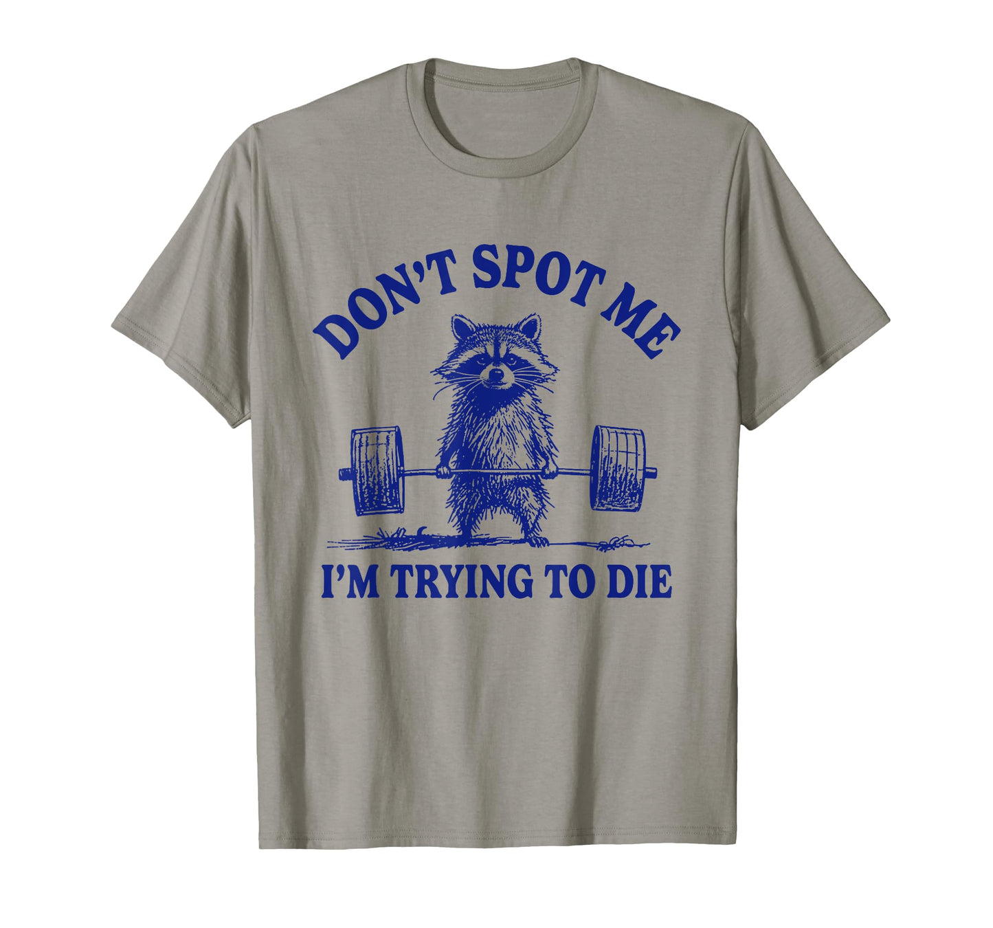 Don't Spot Me I'm Trying To Die Funny Raccoon Weightlifter T-Shirt