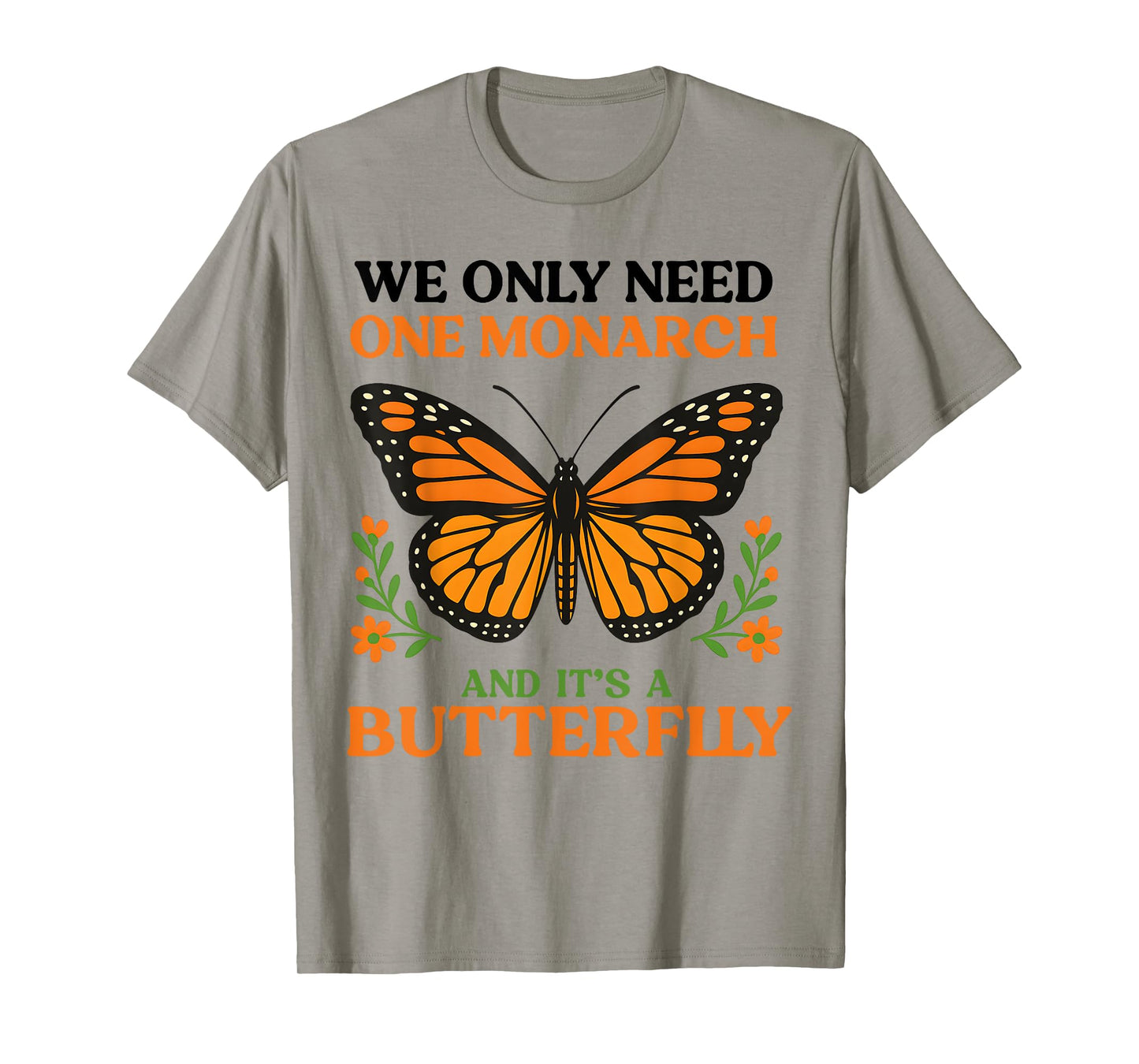 We Only Need One Monarch And Itโs A Butterfly T-Shirt