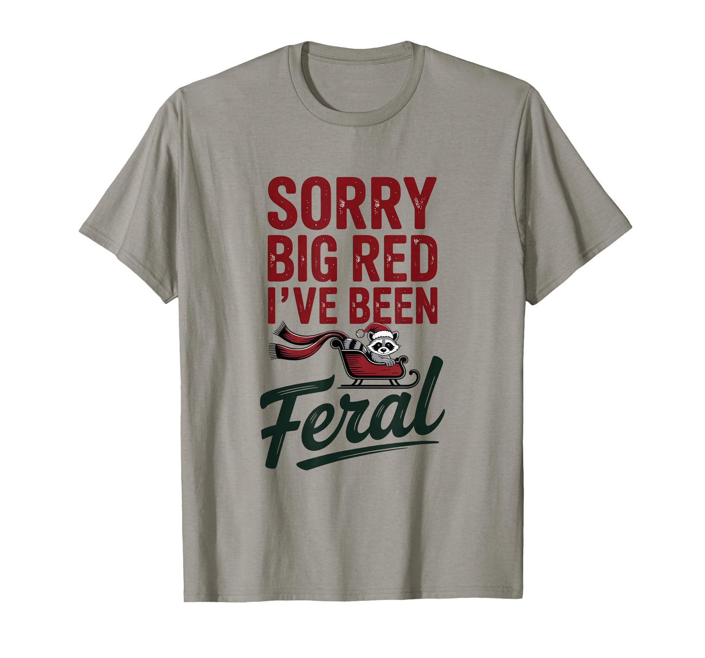 Sorry Big Red I've Been Feral Raccoon Christmas Humor T-Shirt