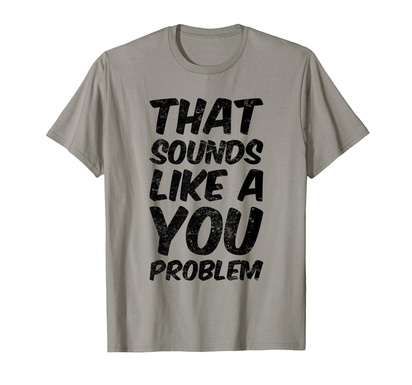 That Sounds Like A You Problem Cool Quote T-Shirt