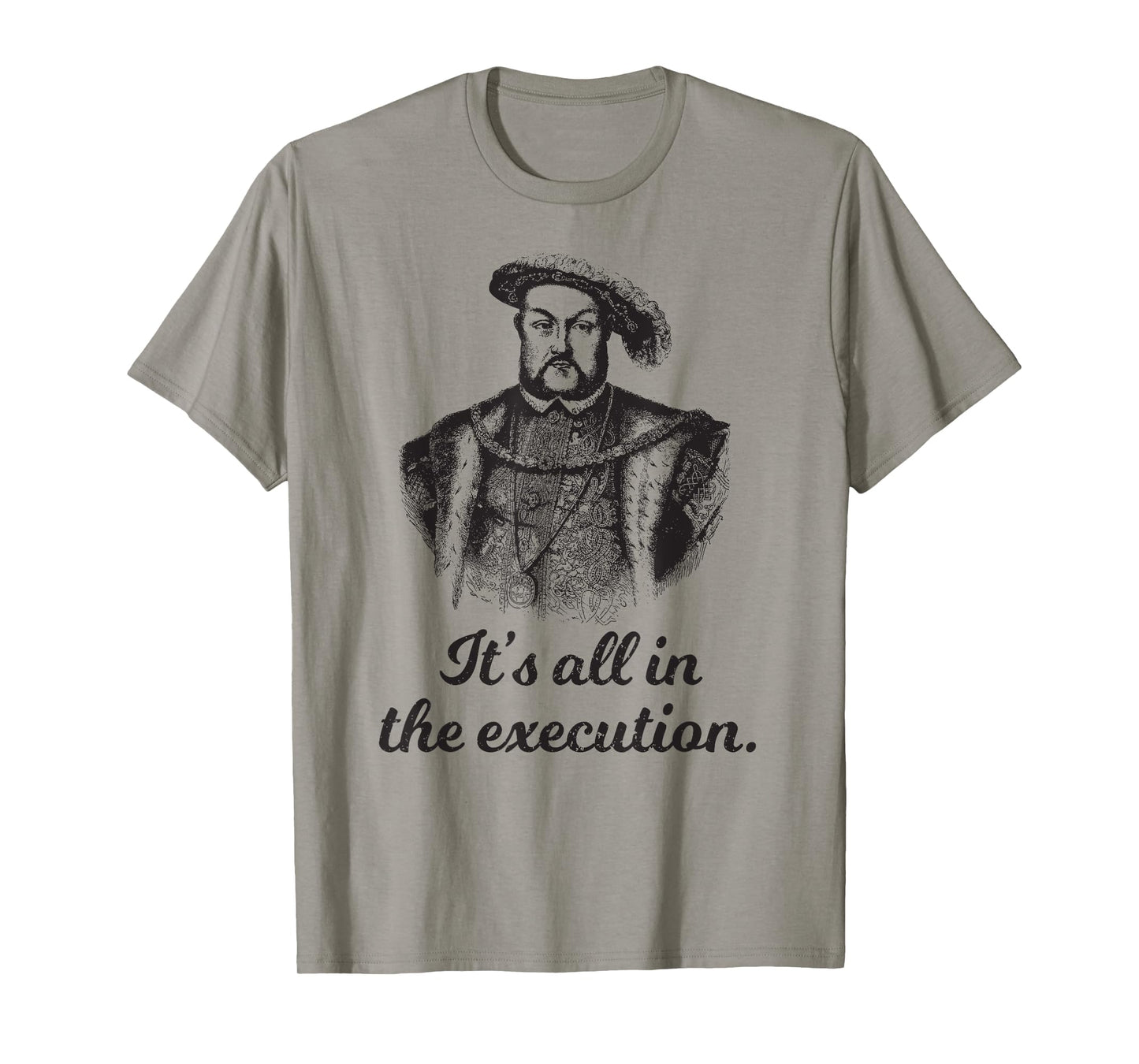 Funny apparel Henry VIII Quote It's All In The Execution T-Shirt