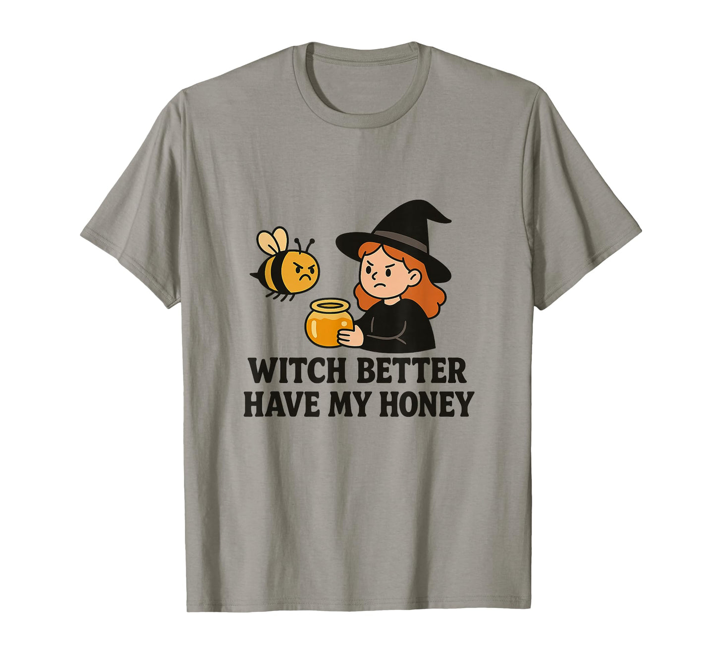 Witch Better Have My Honey - Funny Bee Design T-Shirt