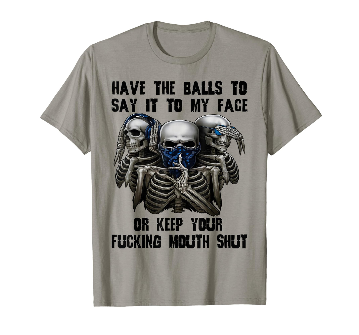 Have The Balls to Say It to My Face Or Keep Your Fucking T-Shirt