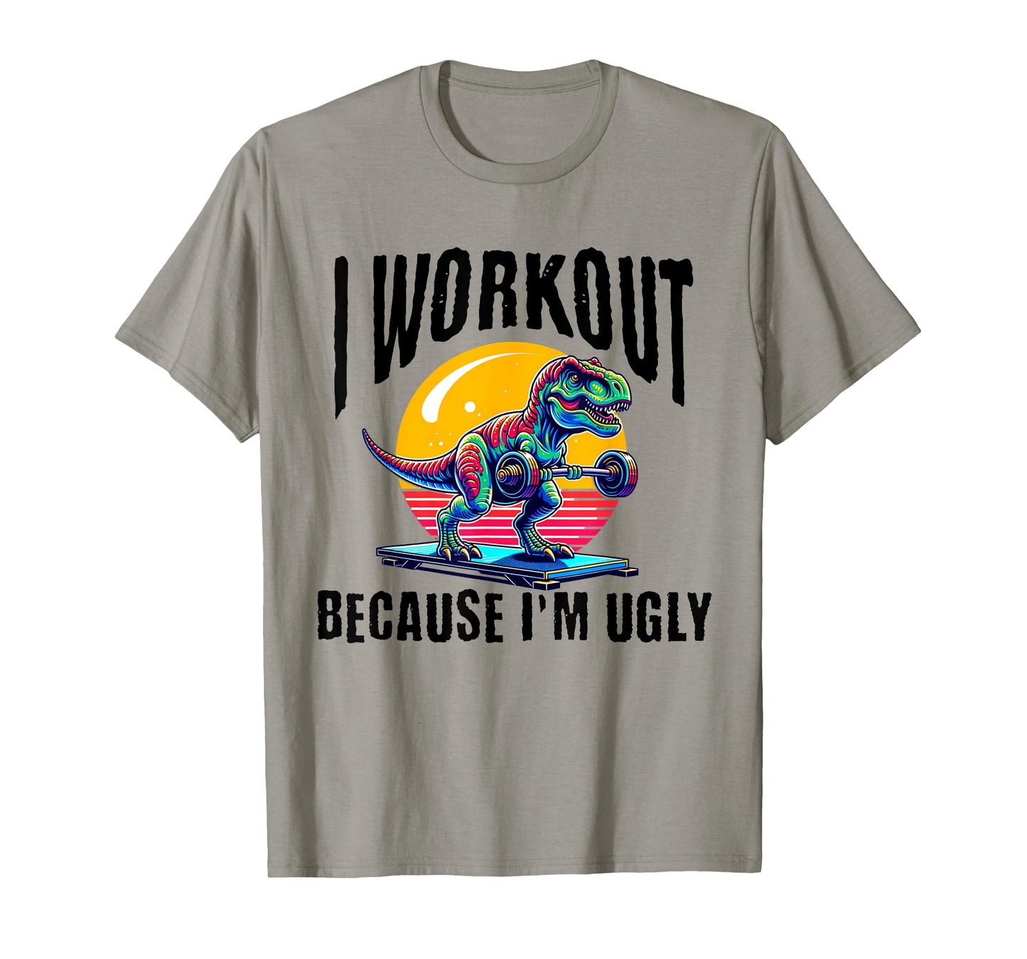 I Workout Because I'm Ugly Motivational T-Shirt