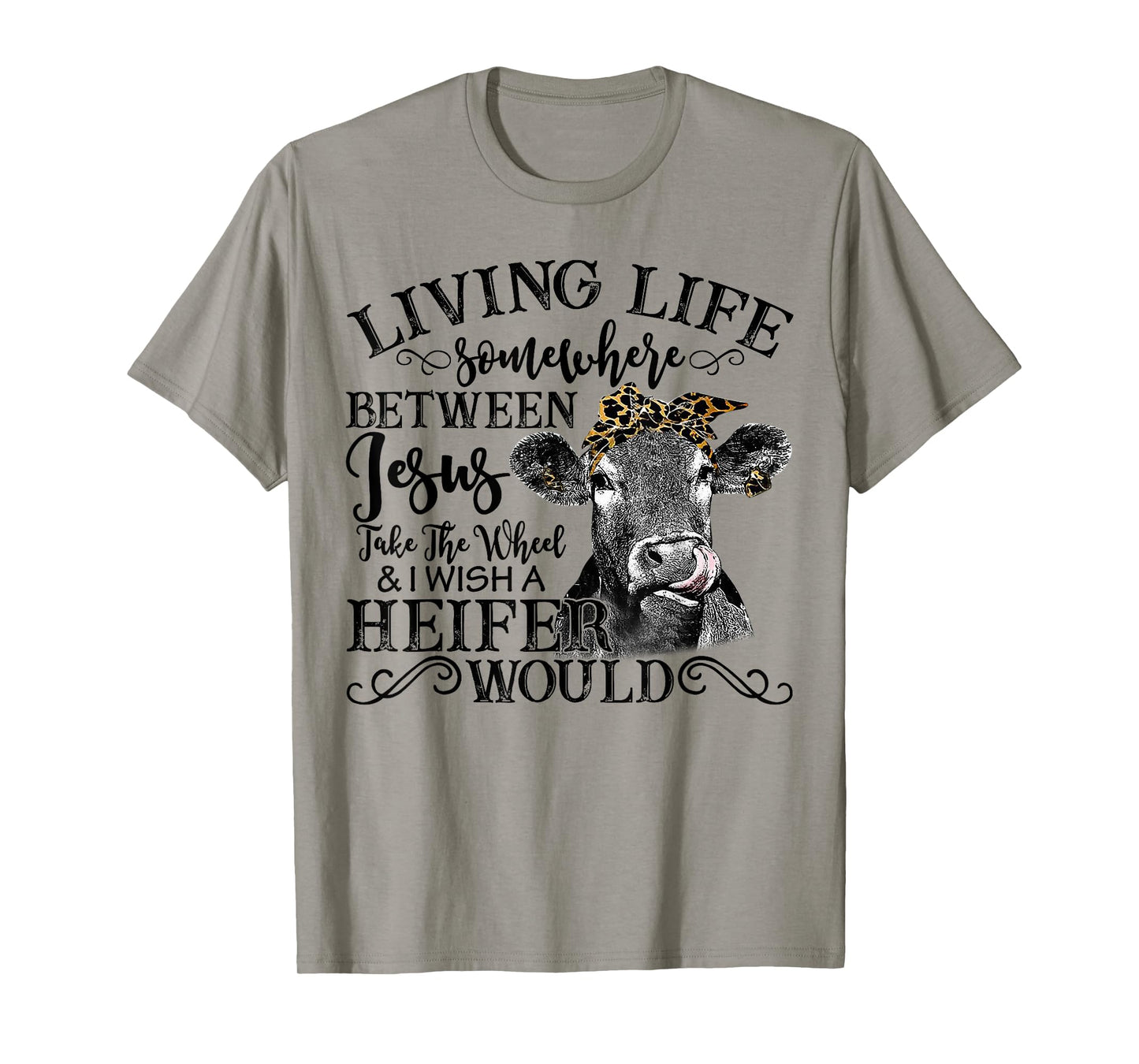 Living Between Jesus Take The Wheel And I Wish A Heifer T-Shirt